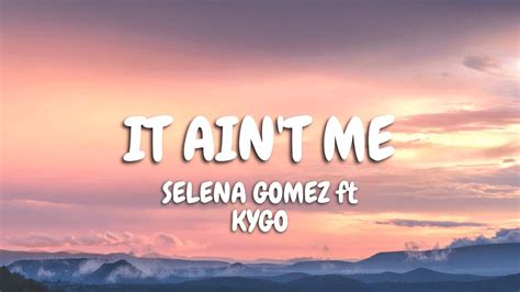 Kygo Selena Gomez It Aint Me Lyrics Youtube