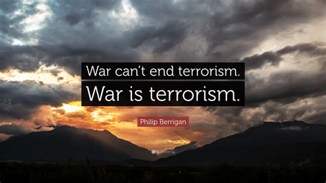 Philip Berrigan Quote War Cant End Terrorism War Is Terrorism”