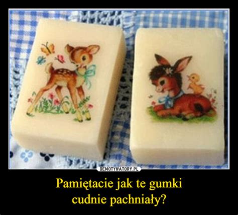 Pamiętacie jak te gumki cudnie pachniały Demotywatory pl