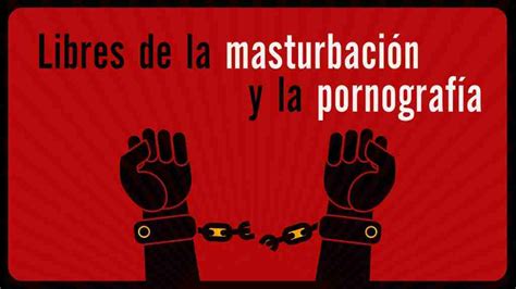 Cómo Ser Libres De La Masturbación Y La Pornografía