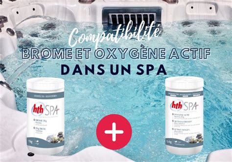 Utiliser Brome Et Oxyg Ne Actif Est Ce Compatible