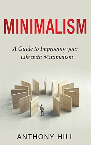 Minimalism A Guide To Improving Your Life With Minimalism By Anthony