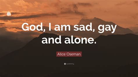 Alice Oseman Quote God I Am Sad Gay And Alone