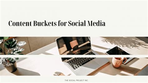 Content Buckets For Social Media The Social Project Inc