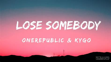 Lose Somebody Lyrics Kygo And Onerepublic Youtube