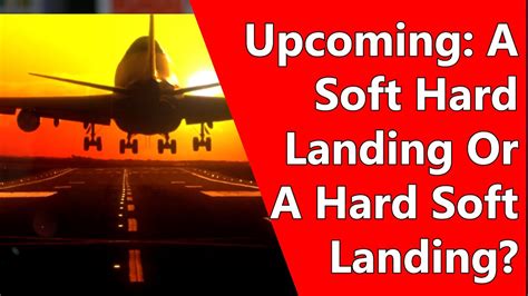 Upcoming A Soft Hard Landing Or A Hard Soft Landing Youtube