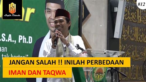 Penjelasan Uas Tentang Perbedaan Iman Dan Taqwa Ceramah Ustadz Abdul