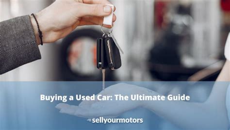 Buying A Used Car The Ultimate Guide Sell Your Motors Blog