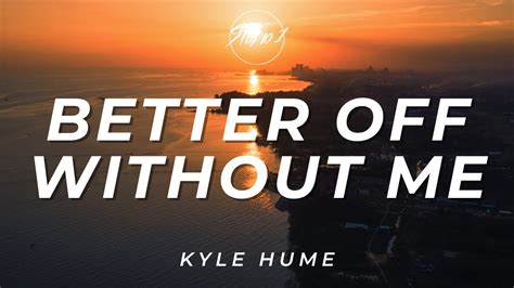 Kyle Hume Better Off Without Me Lyrics Youtube