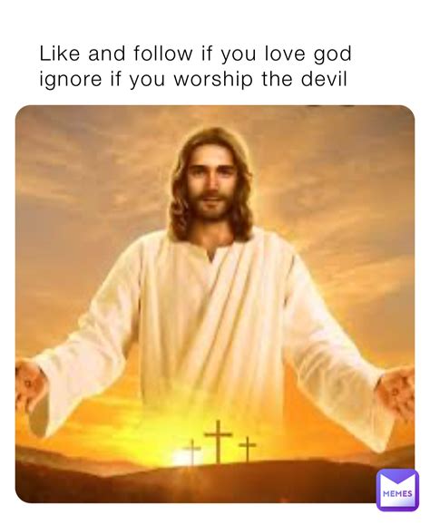 Like And Follow If You Love God Ignore If You Worship The Devil