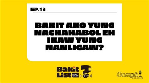 BAKIT AKO YUNG NAGHAHABOL EH IKAW YUNG NANLIGAW The Bakit List