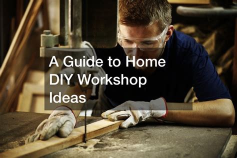 A Guide to Home DIY Workshop Ideas - DIY Projects for Home - Free Add Link