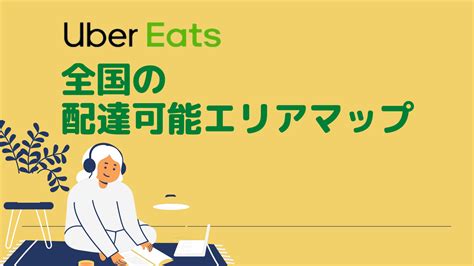 【市区町村別 地図】uber Eats（ウーバーイーツ）のエリアマップと対象市区町村一覧 Uber Eats 全エリアの地図 デリナビ！