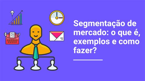 Segmentação de mercado o que é exemplos e como fazer