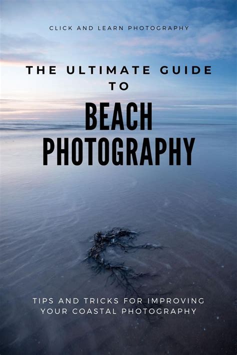 Ultimate Guide To Beach Photography Beach Photography Tips Nature