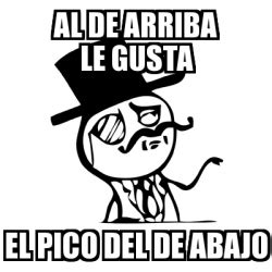 Meme Feel Like A Sir Al De Arriba Le Gusta El Pico Del De Abajo