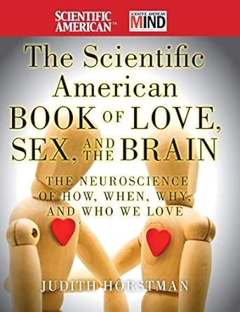 The Scientific American Book Of Love Sex And The Brain The Neuroscience Of How When Why And