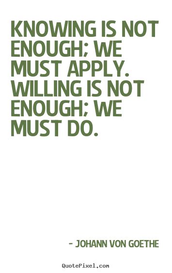 Inspirational Quote Knowing Is Not Enough We Must Apply Willing Is