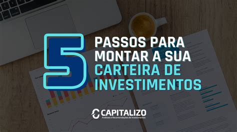 5 Passos Para Montar Uma Carteira De Investimentos