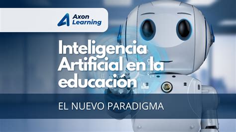 Inteligencia Artificial En La Educación El Nuevo Paradigma Axon Learning