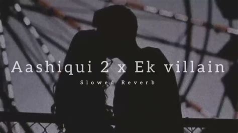 Aashiqui 2 X Ek Villain Mashup Lofi Slowed Reverb L Youtube