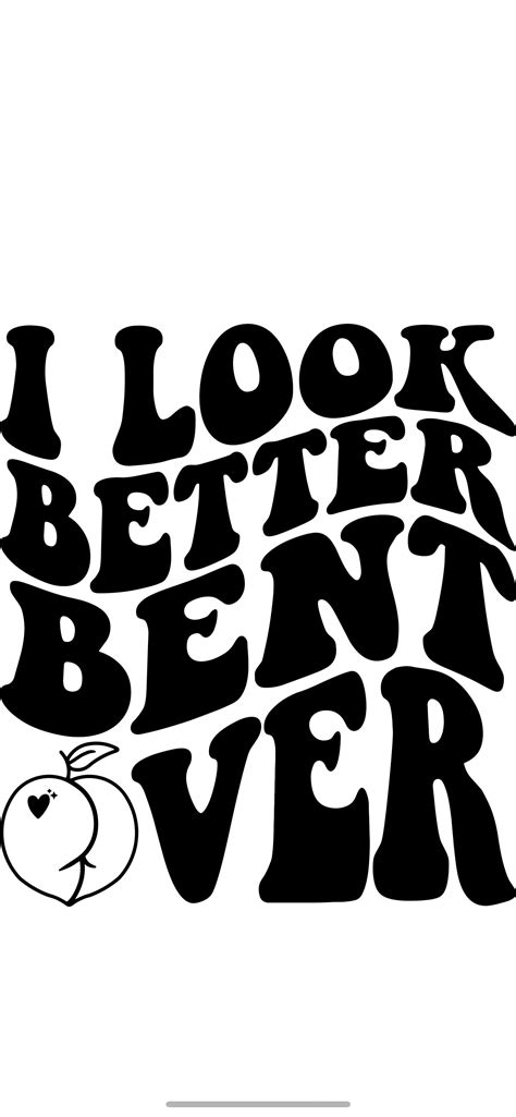 I Look Better Bent Over Svg Png Etsy