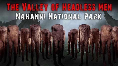 The Valley Of Headless Men Nahanni National Park Real Story Youtube