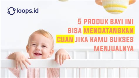 Produk Bayi Ini Bisa Mendatangkan Pundi Pundi Cuan Jika Kamu Sukses