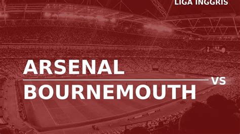 Link Live Streaming Arsenal Vs Bournemouth Meriam London Wajib 3 Poin Biar Tak Ditikung