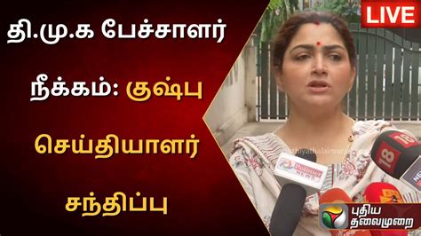 🔴live திமுக பேச்சாளர் நீக்கம் குஷ்பு செய்தியாளர் சந்திப்பு