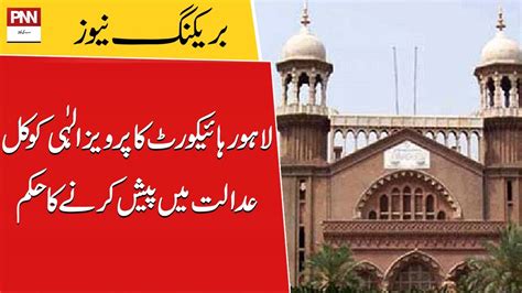 Lhc Orders To Produce Parvez Elahi Tomorrow Breaking News Pnn News