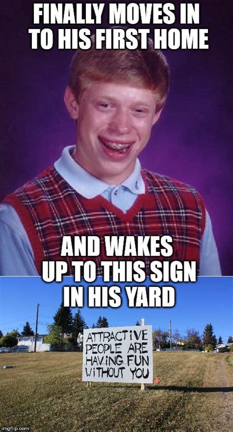 Bad Luck Brian Becomes A Home Owner Imgflip