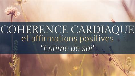 30 AFFIRMATIONS POSITIVES En 5 Minutes De COHERENCE CARDIAQUE Estime