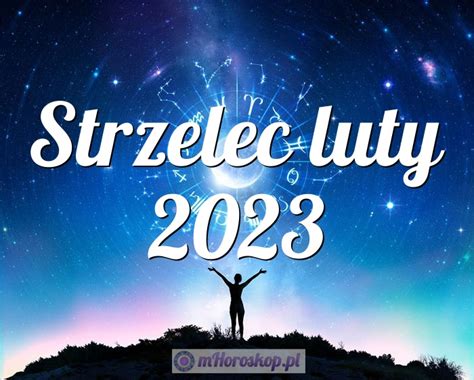 Horoskop Strzelec Luty Horoskop Miesi Czny