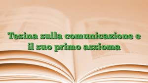 Tesina Sulla Comunicazione E Il Suo Primo Assioma Universinet Magazine