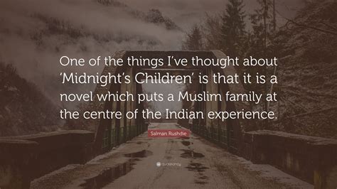 Salman Rushdie Quote: “One of the things I’ve thought about ‘Midnight’s ...