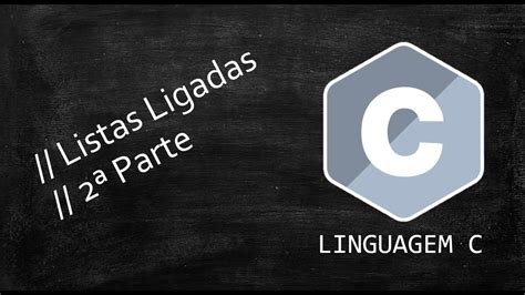 Linguagem C Listas Ligadas 2ª Parte Aula 20 YouTube