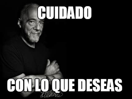 Meme Creator Funny Cuidado Con Lo Que Deseas Meme Generator At