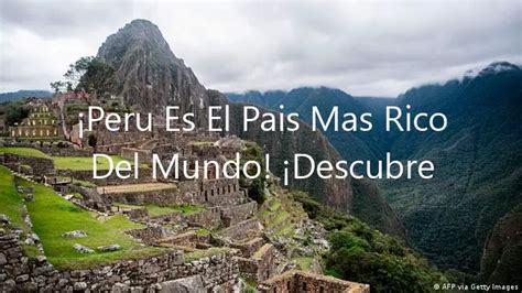 Peru Es El Pais Mas Rico Del Mundo Descubre Por Qué Diciembre