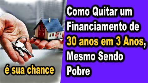 Como Quitar Um Financiamento De 30 Anos Em 3 Anos Mesmo Sendo Pobre