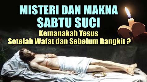 Misteri Dan Makna SABTU SUCI Malam Vigili Paskah Kemana Yesus