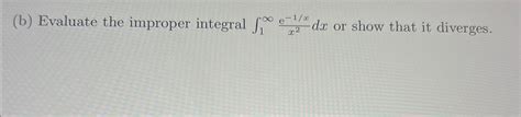 Solved B ﻿evaluate The Improper Integral ∫1∞e 1xx2dx ﻿or