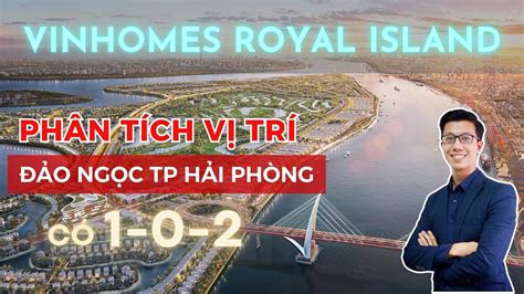 Phân Tích Vị Trí Vinhomes Royal Island Độc Nhất Vô Nhị Tại Hải Phòng