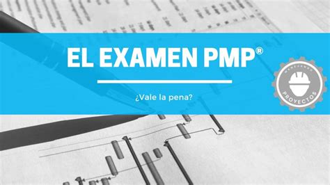 El Examen Pmp Qu Es Vale La Pena Manejando Proyectos