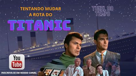 O T Nel Do Tempo Tentando Evitar O Naufr Gio Do Titanic Parte