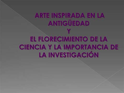 PPT ARTE INSPIRADA EN LA ANTIG EDAD Y EL FLORECIMIENTO DE LA CIENCIA