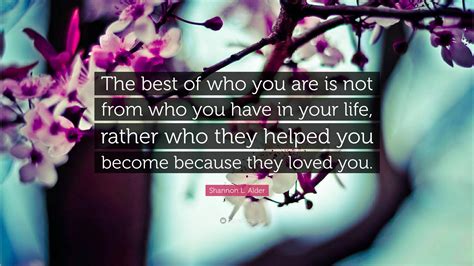 Shannon L Alder Quote The Best Of Who You Are Is Not From Who You