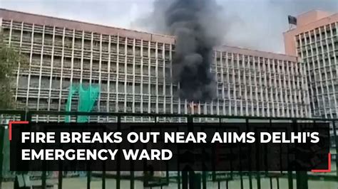 Fire Breaks Out Near Aiims Delhi S Emergency Ward All Patients