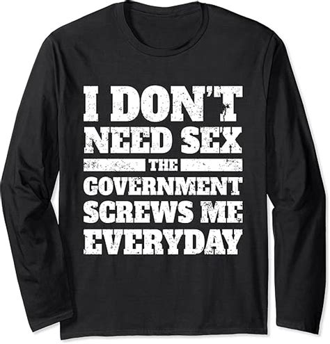 I Dont Need Sex The Government Screws Me Every Day