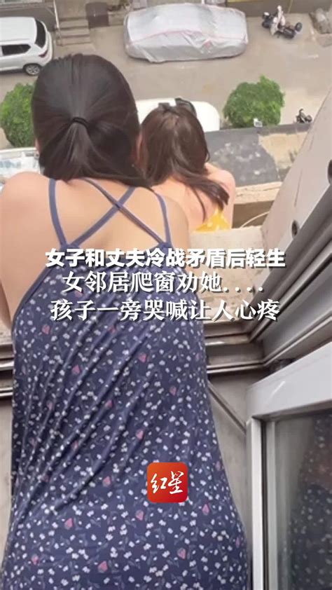 女子和丈夫冷战矛盾后轻生 女邻居爬窗劝她孩子一旁哭喊让人心疼山西消防凤凰网视频凤凰网